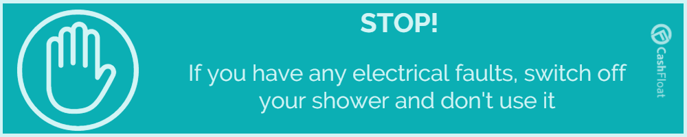 If you have an electrical fault, switch off your shower and don